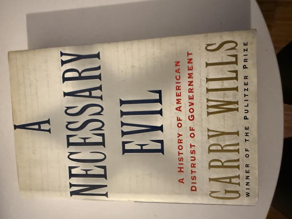 A Necessary Evil A History of American Distrust of Government Novel by Garry Wills