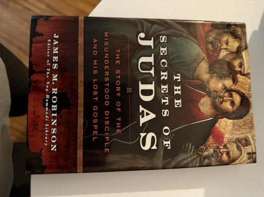 The Secrets of Judas The Story of the Misunderstood Disciple and His lost Gospel Novel by James M Robinson